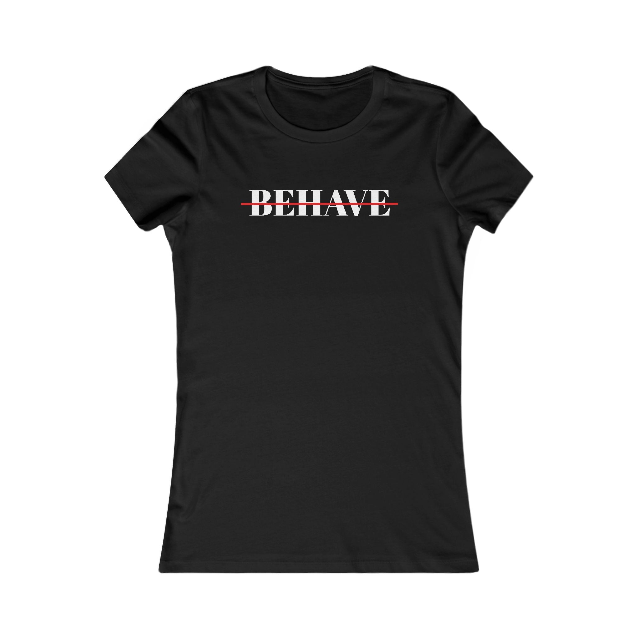 Behave Strikethrough -  Women's Fitted 'colette' Graphic T-Shirt - 15 COLORS