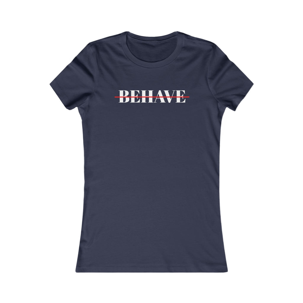 Behave Strikethrough -  Women's Fitted 'colette' Graphic T-Shirt - 15 COLORS