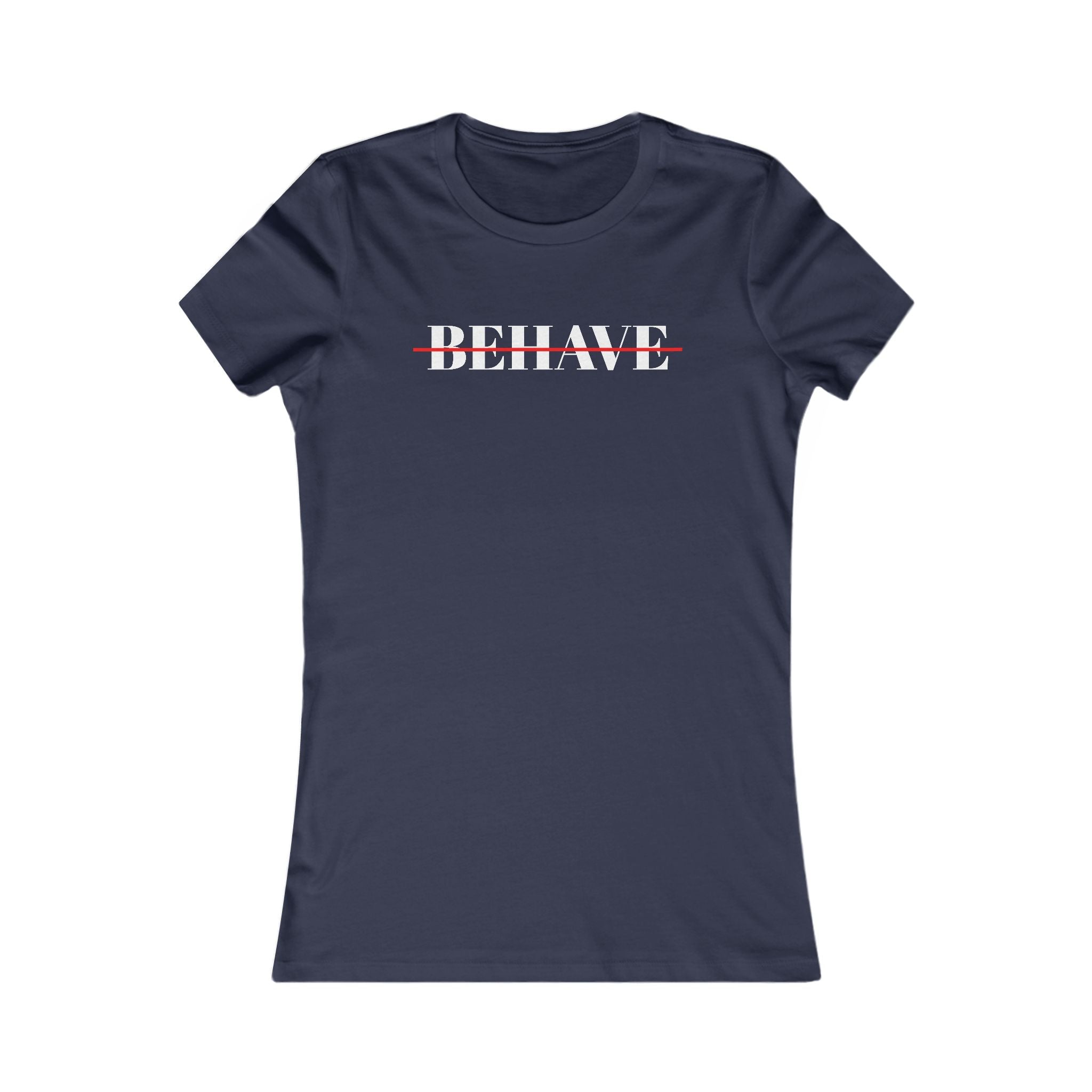 Behave Strikethrough -  Women's Fitted 'colette' Graphic T-Shirt - 15 COLORS