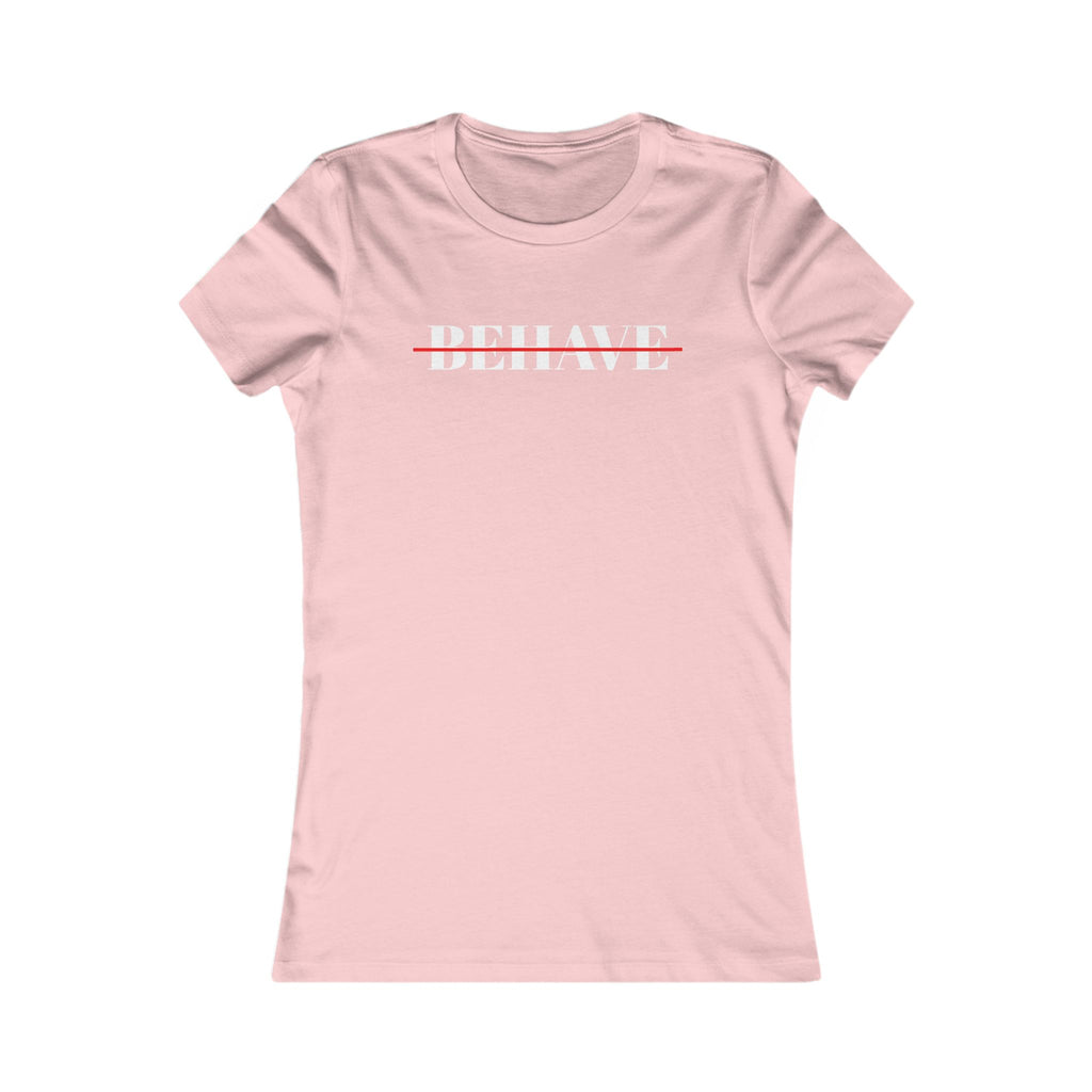 Behave Strikethrough -  Women's Fitted 'colette' Graphic T-Shirt - 15 COLORS