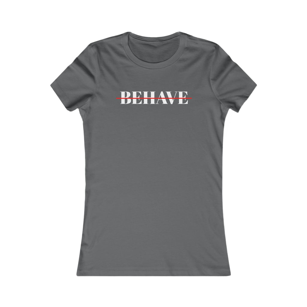 Behave Strikethrough -  Women's Fitted 'colette' Graphic T-Shirt - 15 COLORS