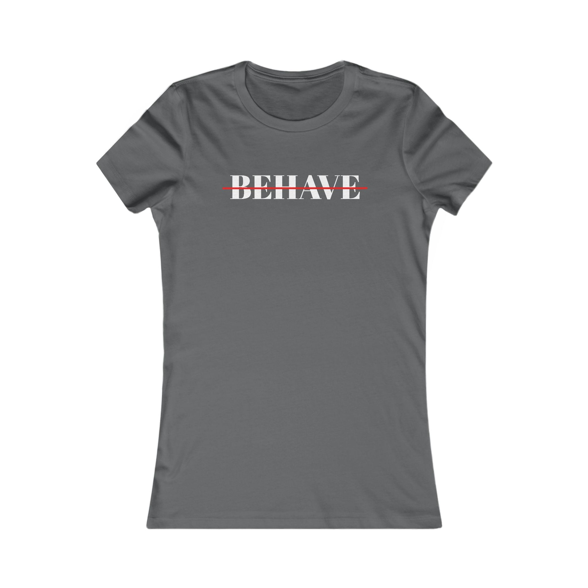 Behave Strikethrough -  Women's Fitted 'colette' Graphic T-Shirt - 15 COLORS