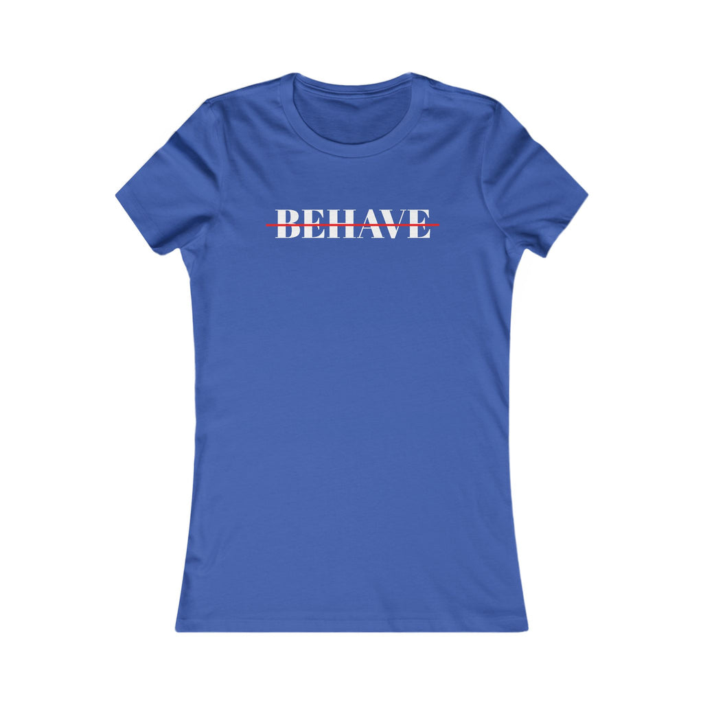 Behave Strikethrough -  Women's Fitted 'colette' Graphic T-Shirt - 15 COLORS