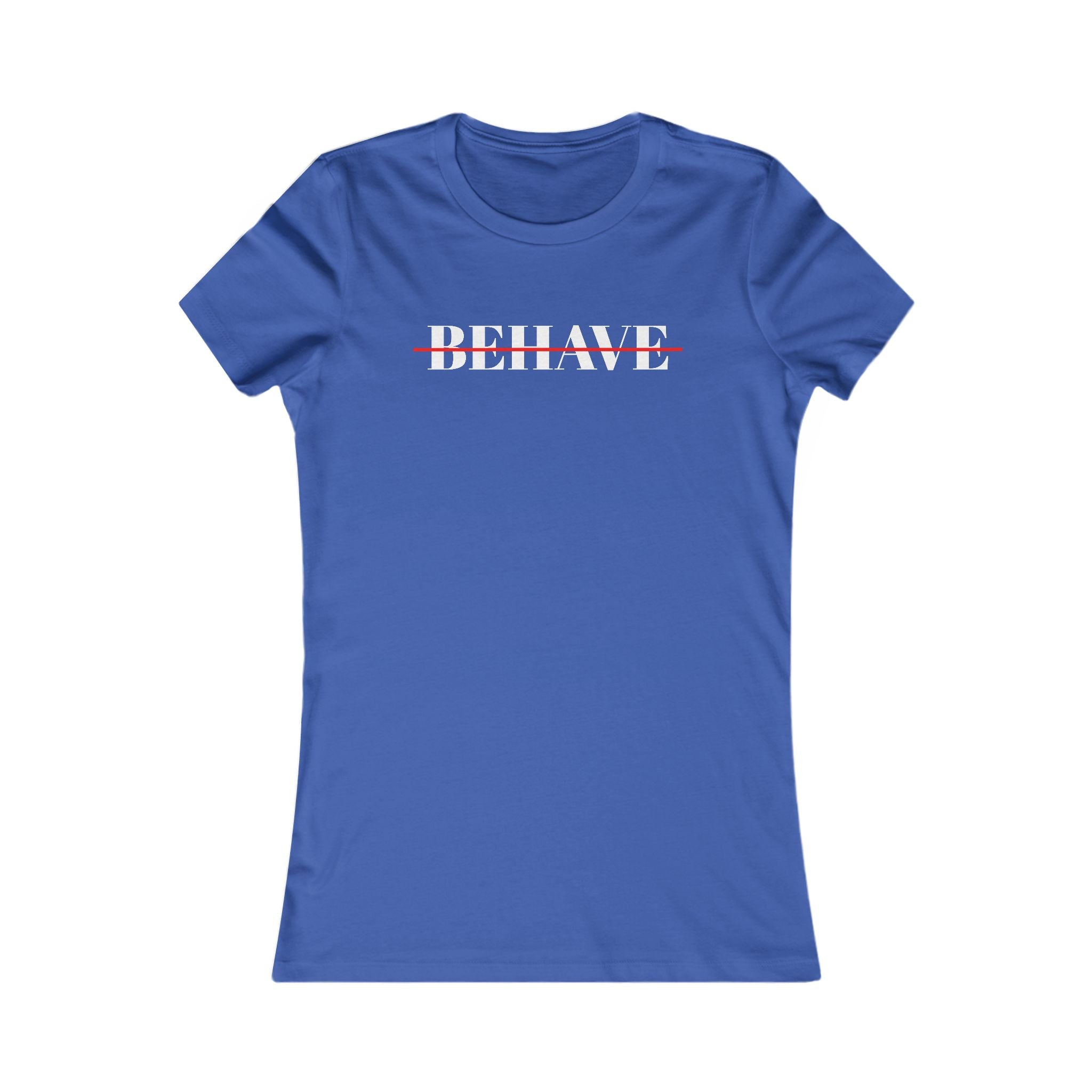 Behave Strikethrough -  Women's Fitted 'colette' Graphic T-Shirt - 15 COLORS