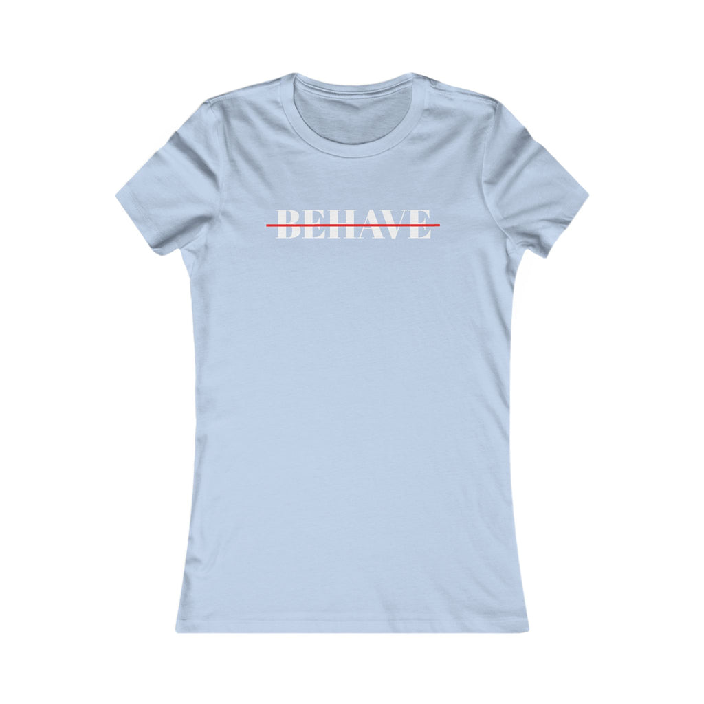 Behave Strikethrough -  Women's Fitted 'colette' Graphic T-Shirt - 15 COLORS