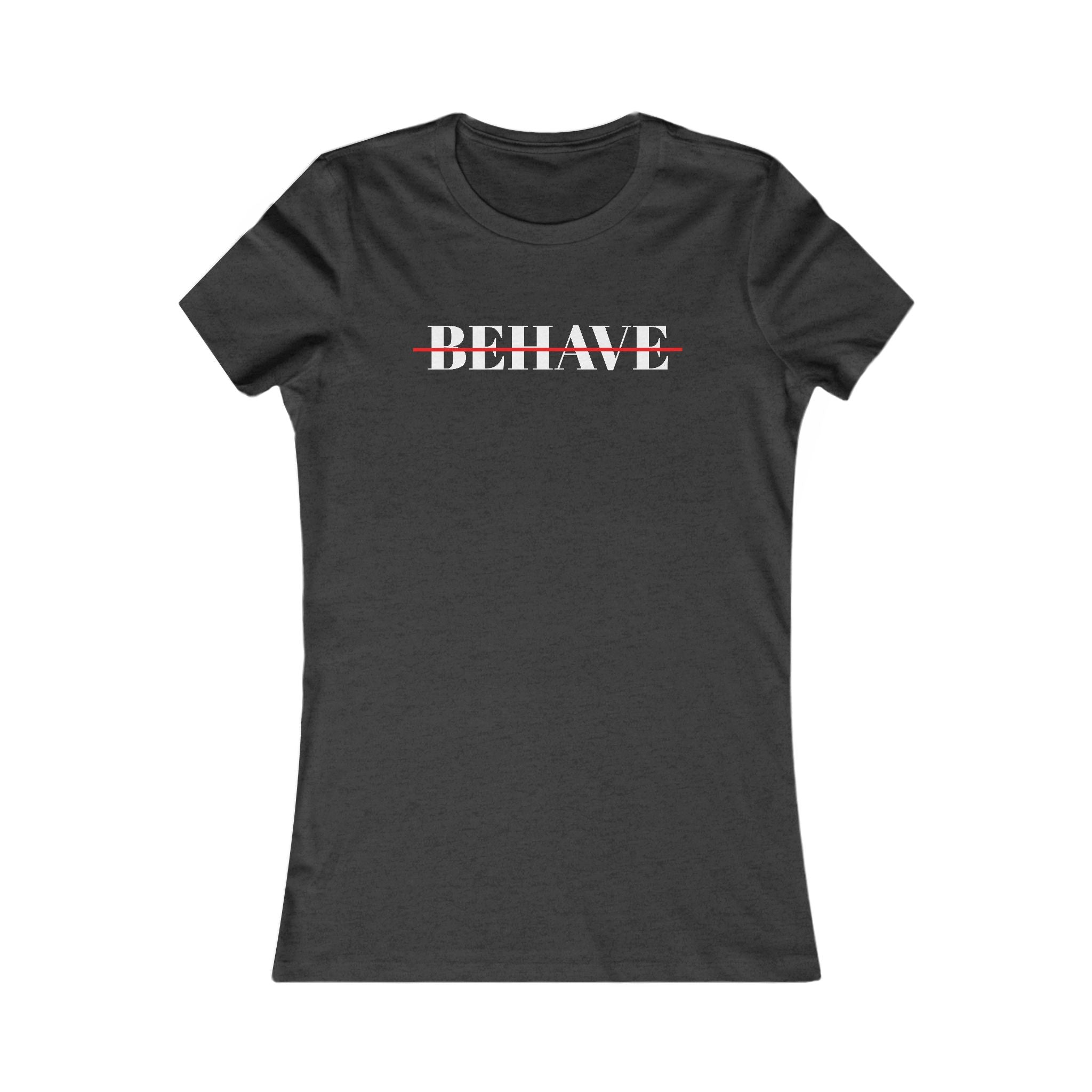 Behave Strikethrough -  Women's Fitted 'colette' Graphic T-Shirt - 15 COLORS